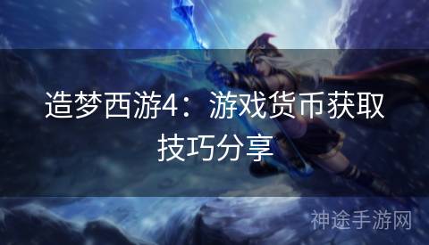 造梦西游4：游戏货币获取技巧分享
