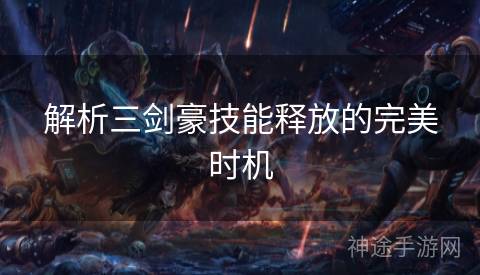 解析三剑豪技能释放的完美时机