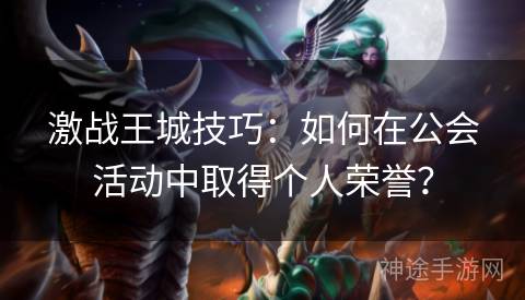 激战王城技巧：如何在公会活动中取得个人荣誉？