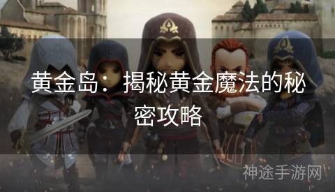 黄金岛：揭秘黄金魔法的秘密攻略
