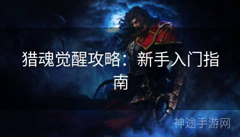 猎魂觉醒攻略：新手入门指南