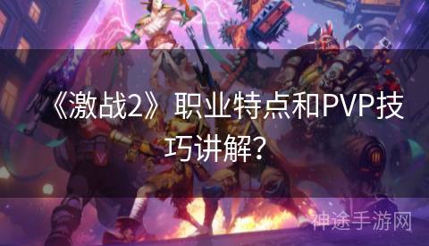 《激战2》职业特点和PVP技巧讲解？