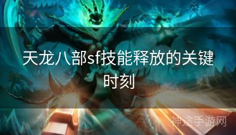天龙八部sf技能释放的关键时刻 天龙八部sf技能释放的关键时刻