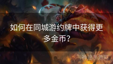 如何在同城游约牌中获得更多金币？