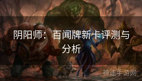 阴阳师：百闻牌新卡评测与分析