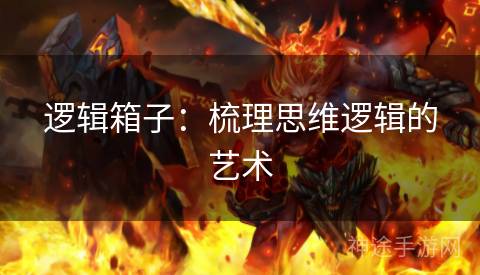 逻辑箱子：梳理思维逻辑的艺术