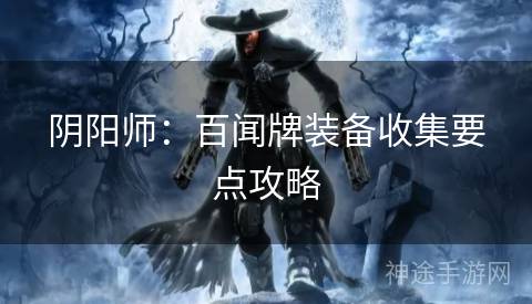 阴阳师：百闻牌装备收集要点攻略