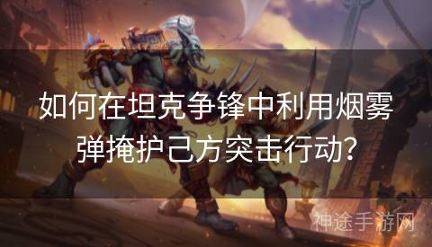 如何在坦克争锋中利用烟雾弹掩护己方突击行动？