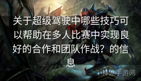 关于超级驾驶中哪些技巧可以帮助在多人比赛中实现良好的合作和团队作战？的信息