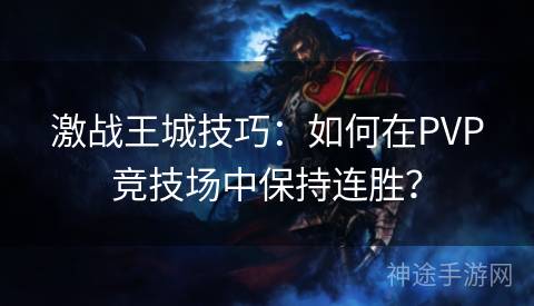 激战王城技巧：如何在PVP竞技场中保持连胜？