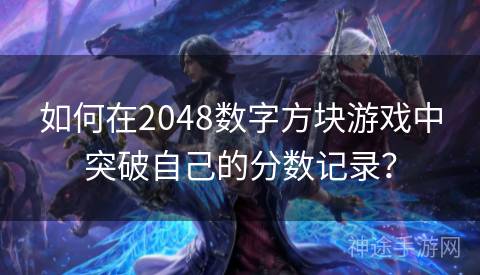 如何在2048数字方块游戏中突破自己的分数记录？