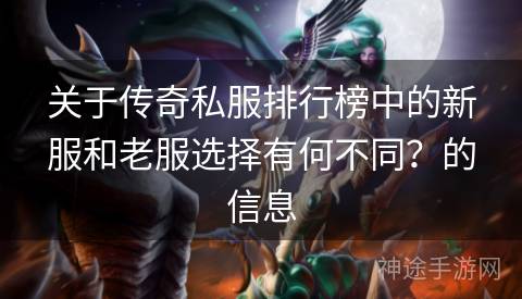 关于传奇私服排行榜中的新服和老服选择有何不同?的信息 关于传奇私服排行榜中的新服和老服选择有何不同?的信息
