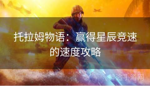 托拉姆物语：赢得星辰竞速的速度攻略