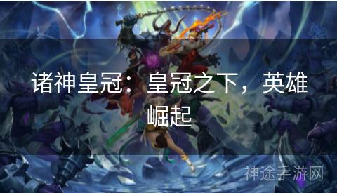 诸神皇冠：皇冠之下，英雄崛起