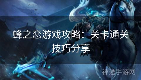 蜂之恋游戏攻略：关卡通关技巧分享