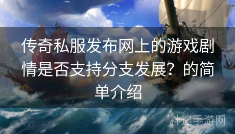 传奇私服发布网上的游戏剧情是否支持分支发展？的简单介绍