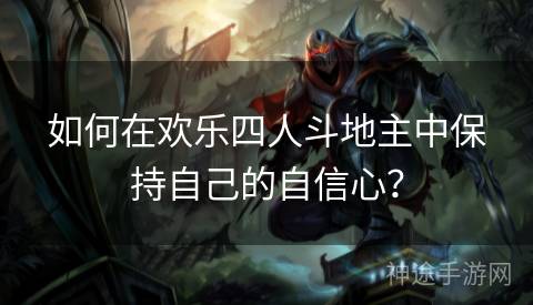 如何在欢乐四人斗地主中保持自己的自信心？