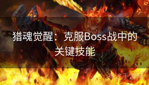 猎魂觉醒：克服Boss战中的关键技能