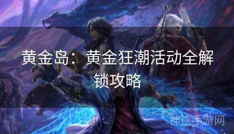 黄金岛：黄金狂潮活动全解锁攻略