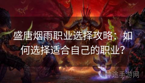 盛唐烟雨职业选择攻略：如何选择适合自己的职业？