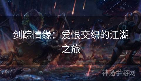 剑踪情缘：爱恨交织的江湖之旅