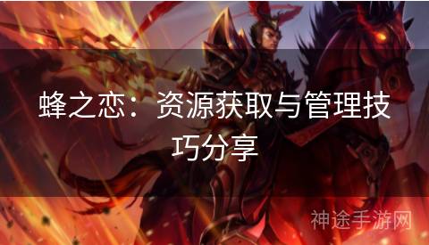 蜂之恋：资源获取与管理技巧分享
