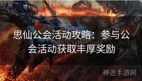 思仙公会活动攻略：参与公会活动获取丰厚奖励