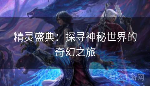 精灵盛典：探寻神秘世界的奇幻之旅