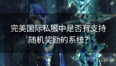 完美国际私服中是否有支持随机奖励的系统？
