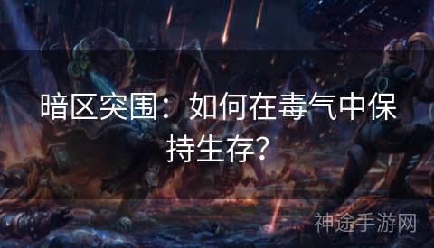 暗区突围：如何在毒气中保持生存？