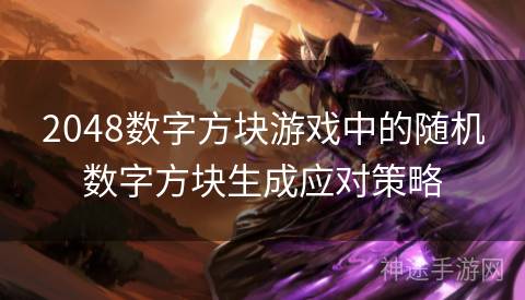 2048数字方块游戏中的随机数字方块生成应对策略