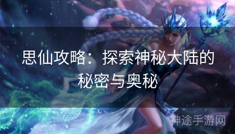 思仙攻略：探索神秘大陆的秘密与奥秘