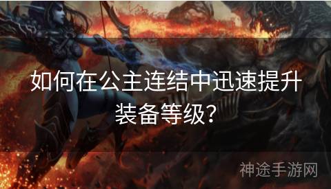 如何在公主连结中迅速提升装备等级？