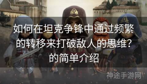 如何在坦克争锋中通过频繁的转移来打破敌人的思维？的简单介绍