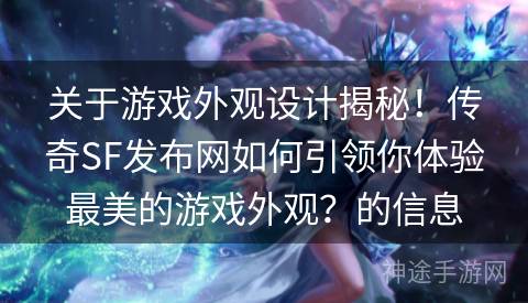 关于游戏外观设计揭秘！传奇SF发布网如何引领你体验最美的游戏外观？的信息