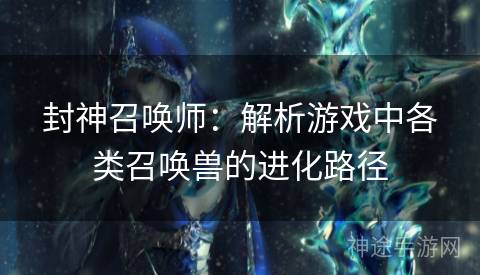 封神召唤师：解析游戏中各类召唤兽的进化路径