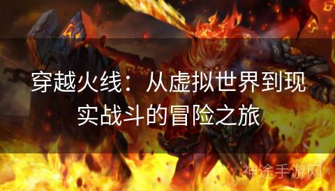 穿越火线：从虚拟世界到现实战斗的冒险之旅