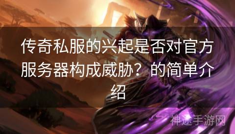 传奇私服的兴起是否对官方服务器构成威胁？的简单介绍