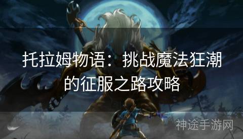 托拉姆物语：挑战魔法狂潮的征服之路攻略