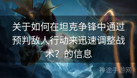 关于如何在坦克争锋中通过预判敌人行动来迅速调整战术?的信息 关于如何在坦克争锋中通过预判敌人行动来迅速调整战术?的信息