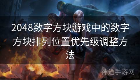 2048数字方块游戏中的数字方块排列位置优先级调整方法