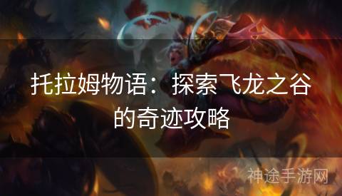 托拉姆物语：探索飞龙之谷的奇迹攻略