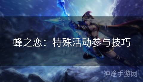 蜂之恋：特殊活动参与技巧