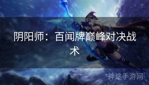阴阳师：百闻牌巅峰对决战术