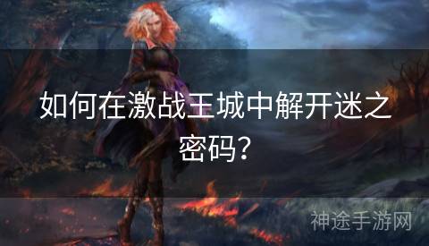 如何在激战王城中解开迷之密码？