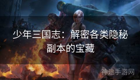 少年三国志：解密各类隐秘副本的宝藏