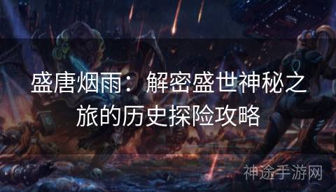 盛唐烟雨：解密盛世神秘之旅的历史探险攻略