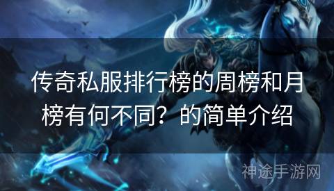 传奇私服排行榜的周榜和月榜有何不同？的简单介绍