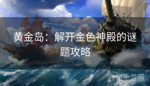 黄金岛：解开金色神殿的谜题攻略