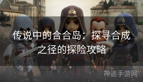 传说中的合合岛：探寻合成之径的探险攻略
